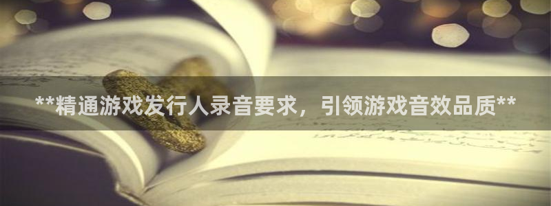 蓝狮子经理人杂志：**精通游戏发行人录音要求，引领游戏音效品质**